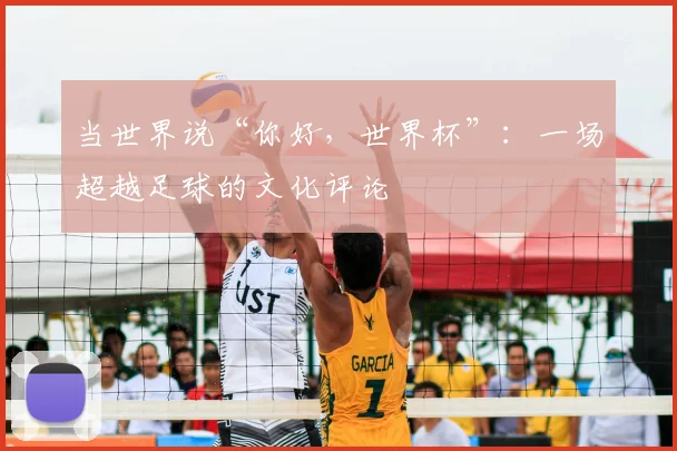 当世界说“你好，世界杯”：一场超越足球的文化评论